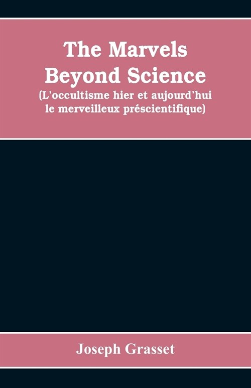The marvels beyond science (Loccultisme hier et aujourdhui: le merveilleux pr?cientifique): being a record of progress made in the reduction of occ (Paperback)