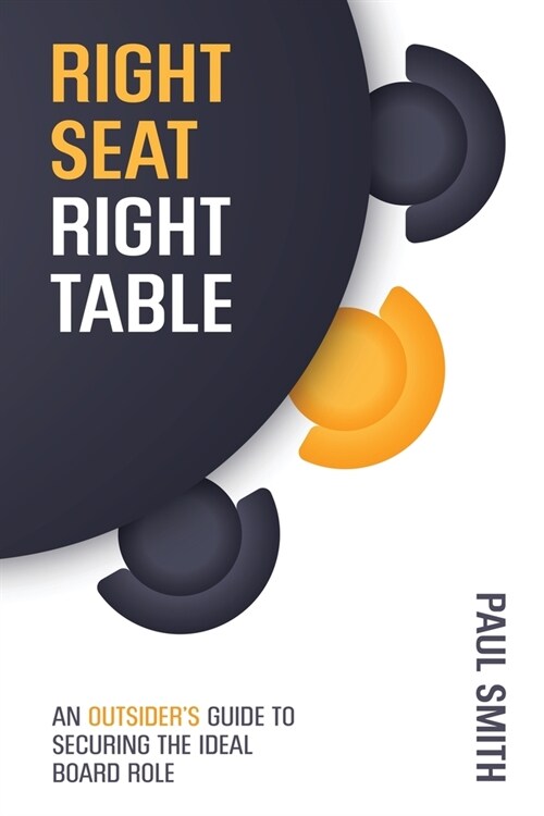 Right Seat Right Table: An Outsiders Guide to Securing the Ideal Board Role (Paperback)