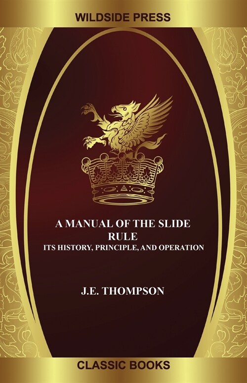 A Manual of the Slide Rule: Its History, Principle, and Operation (Paperback)