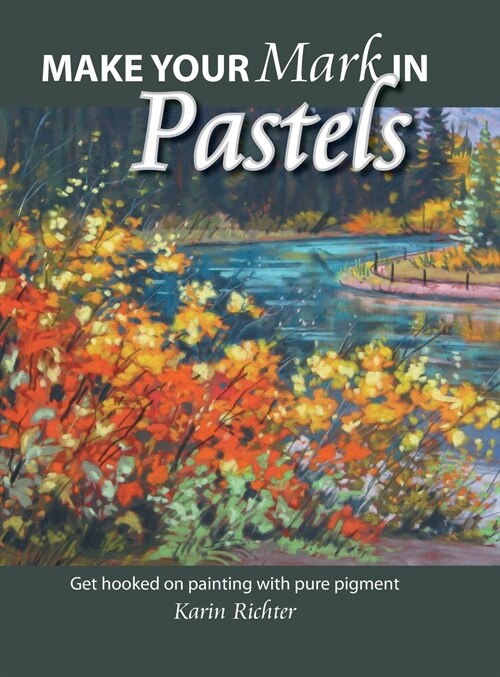 Make Your Mark in Pastels: Get hooked on painting with pure pigment (Hardcover)