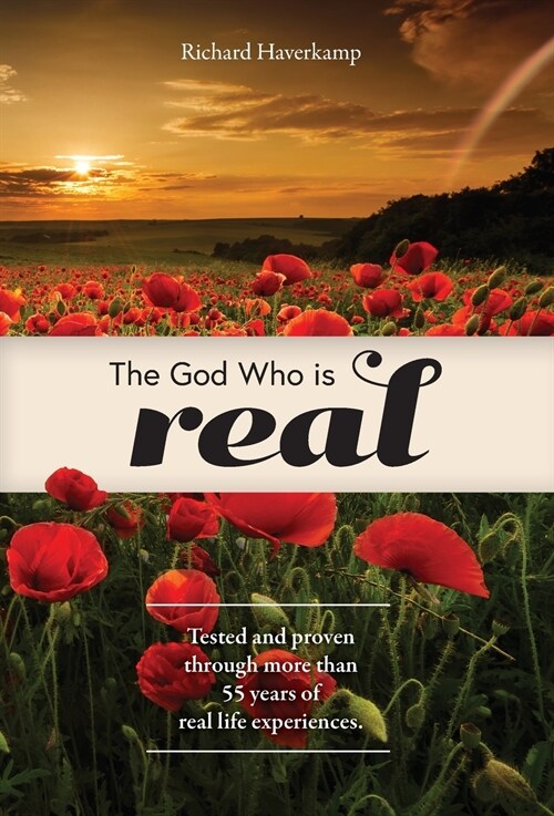 The God Who is Real: Tested and proven through more than 55 years of real life experiences. (Hardcover)