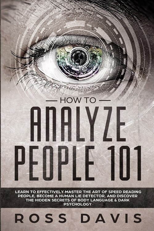 How To Analyze People 101 : Learn To Effectively Master The Art of Speed Reading People, Become a Human Lie Detector, and Discover The Hidden Secrets  (Paperback)