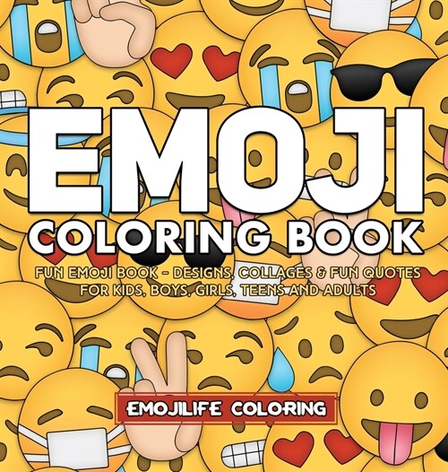 Emoji Coloring Book: Designs, Collages & Fun Quotes for Kids, Boys, Girls, Teens and Adults (Hardcover)