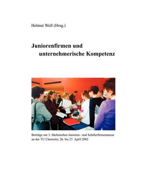 Juniorenfirmen und unternehmerische Kompetenz: Beitr?e zur 3. S?hsischen Junioren- und Sch?erfirmenmesse an der TU Chemnitz, 26-27. April 2002 (Paperback)