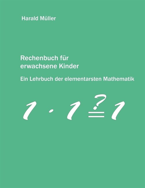 Rechenbuch f? erwachsene Kinder: Ein Lehrbuch der elementarsten Mathematik (Paperback)