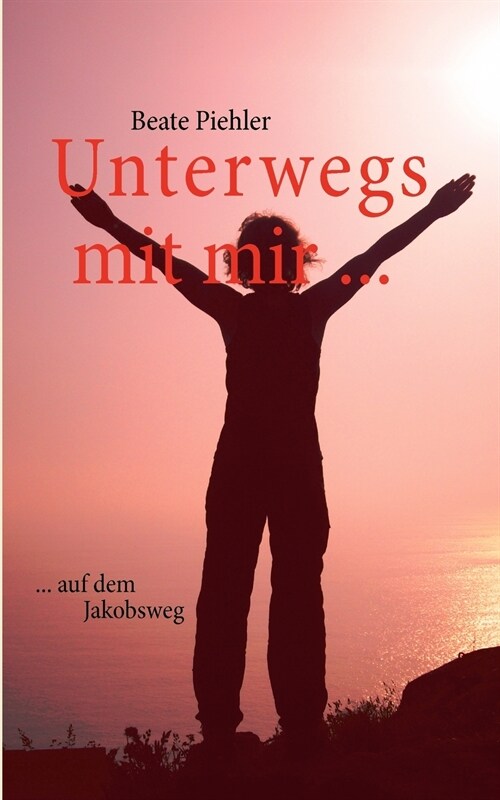 Unterwegs mit mir ...: ... auf dem Jakobsweg (Paperback)