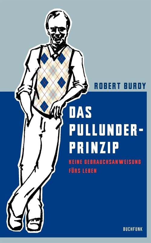 Das Pullunder-Prinzip: Keine Gebrauchsanweisung f?s Leben (Paperback)