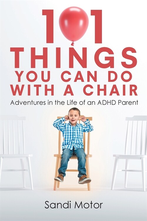 101 Things You Can Do with a Chair: Adventures in the Life of an ADHD Parent (Paperback)