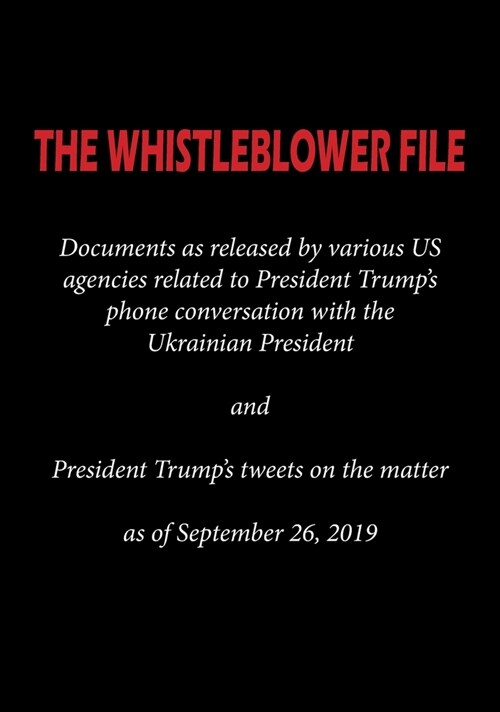 The Whistleblower File: Documents as released by various US agencies related to President Trumps phone conversation with the Ukrainian Presid (Hardcover)