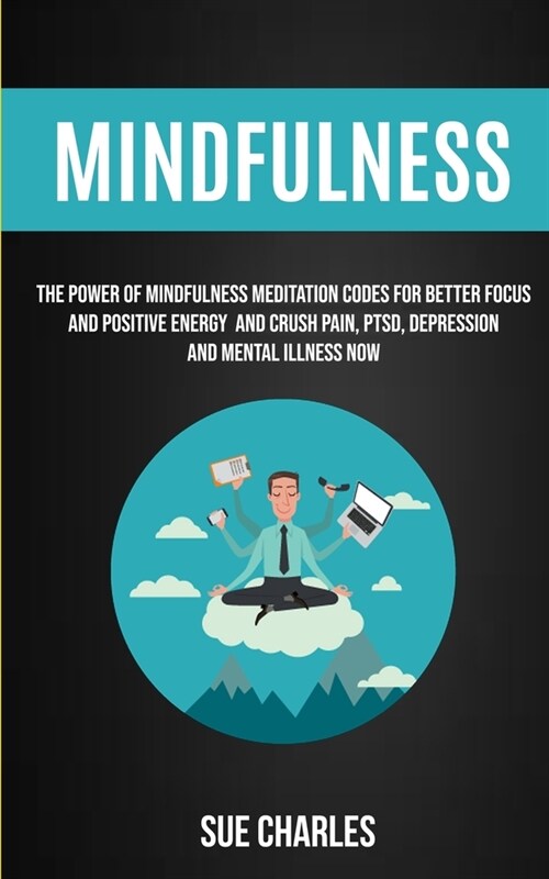 Mindfulness: The Power Of Mindfulness Meditation Codes For Better Focus And Positive Energy And Crush Pain, PTSD, Depression And Me (Paperback)