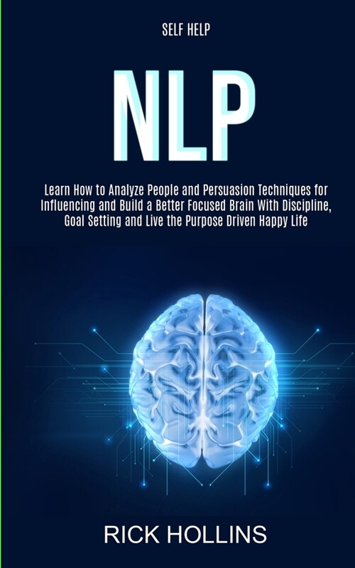 Self Help: NLP: Learn How to Analyze People and Persuasion Techniques for Influencing and Build a Better Focused Brain With Self- (Paperback)
