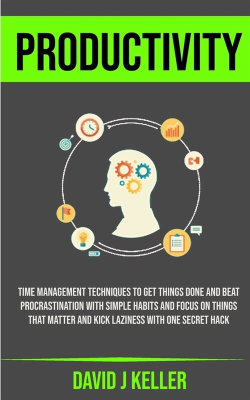 Productivity: Time Management Techniques To Get Things Done And Beat Procrastination With Simple Habits And Focus on Things That Mat (Paperback)