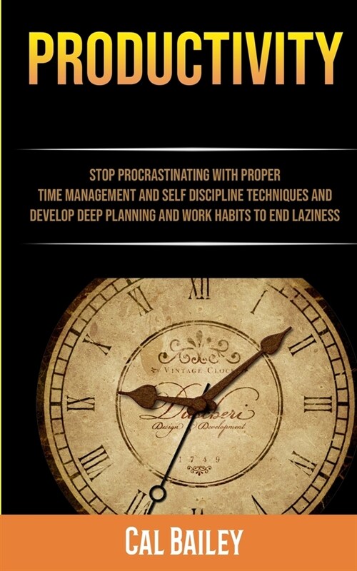 Productivity: Stop Procrastinating With Proper Time Management And Self Discipline Techniques And Develop Deep Planning And Work Hab (Paperback)