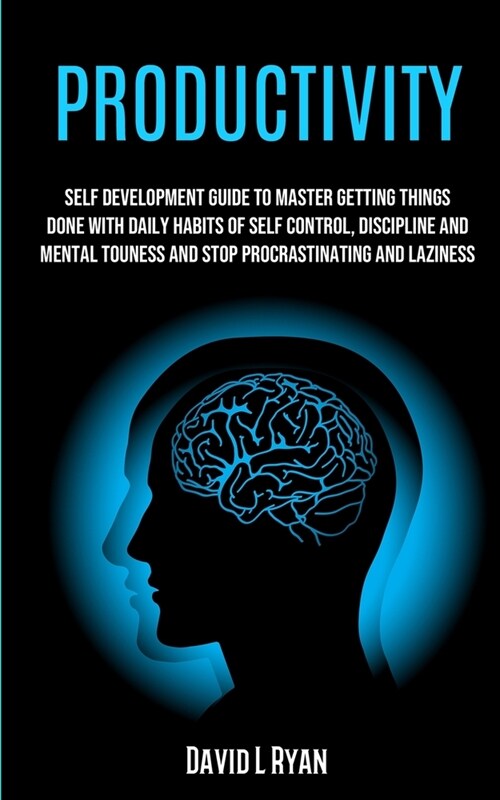 Productivity: Self Development Guide To Master Getting Things Done With Daily Habits Of Self Control, Discipline And Mental Toughnes (Paperback)