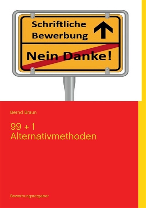 Schriftliche Bewerbung - Nein Danke!: 99 + 1 Alternativmethode (Paperback)