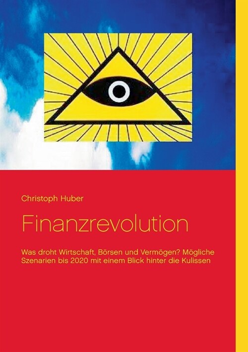 Finanzrevolution: Was droht Wirtschaft, B?sen und Verm?en? M?liche Szenarien bis 2020 mit einem Blick hinter die Kulissen (Paperback)