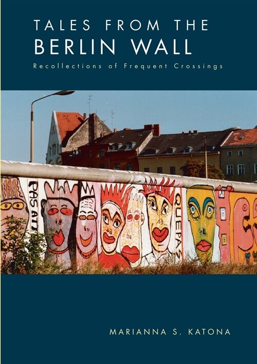 Tales from the Berlin Wall: Recollections of Frequent Crossings (Paperback)