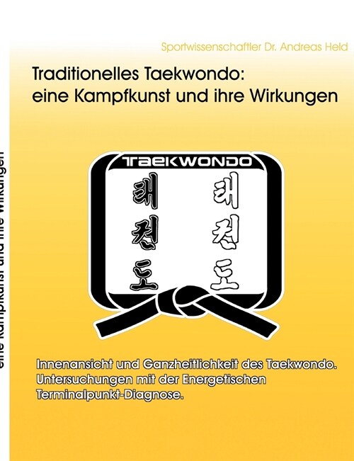 Traditionelles Taekwondo: eine Kampfkunst und ihre Wirkungen: Innenansicht und Ganzheitlichkeit des Taekwondo. Untersuchungen mit der Energetisc (Paperback)