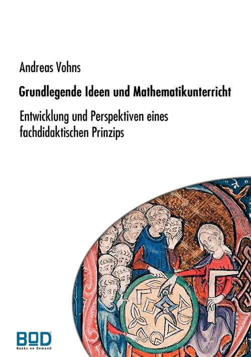 Grundlegende Ideen und Mathematikunterricht: Entwicklung und Perspektiven eines fachdidaktischen Prinzips (Paperback)