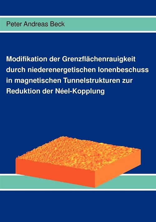 Modifikation der Grenzfl?henrauigkeit durch niederenergetischen Ionenbeschuss in magnetischen Tunnelstrukturen zur Reduktion der N?l-Kopplung (Paperback)