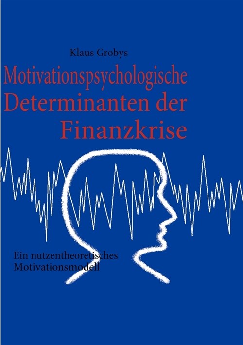 Motivationspsychologische Determinanten der Finanzkrise: Ein nutzentheoretisches Motivationsmodell (Paperback)