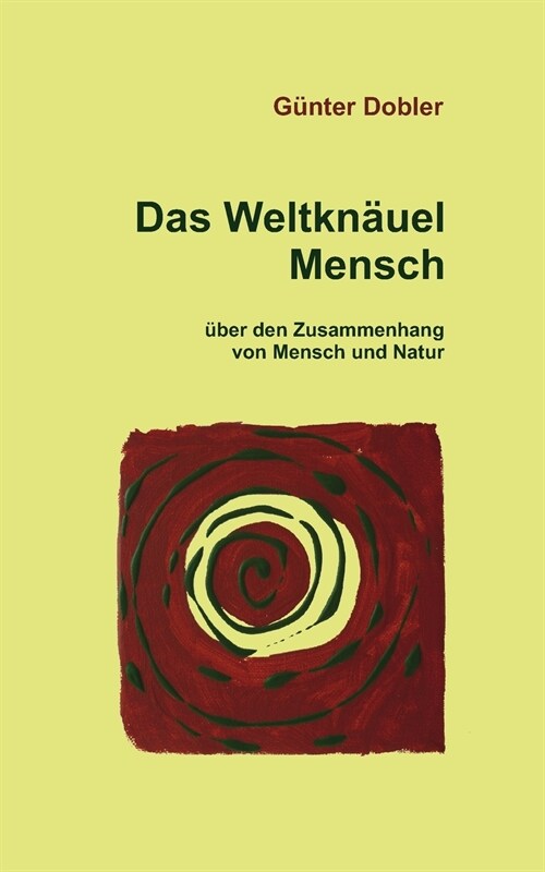 Das Weltkn?el Mensch: ?er den Zusammenhang von Mensch und Natur (Paperback)