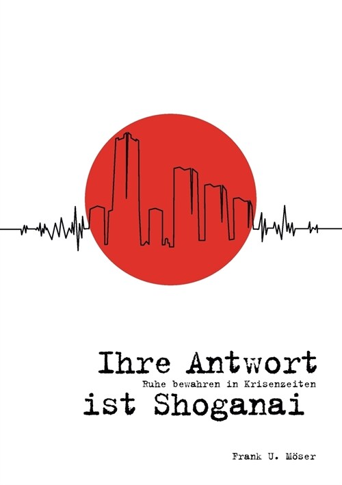 Ihre Antwort ist Shoganai: Ruhe bewahren in Krisenzeiten (Paperback)