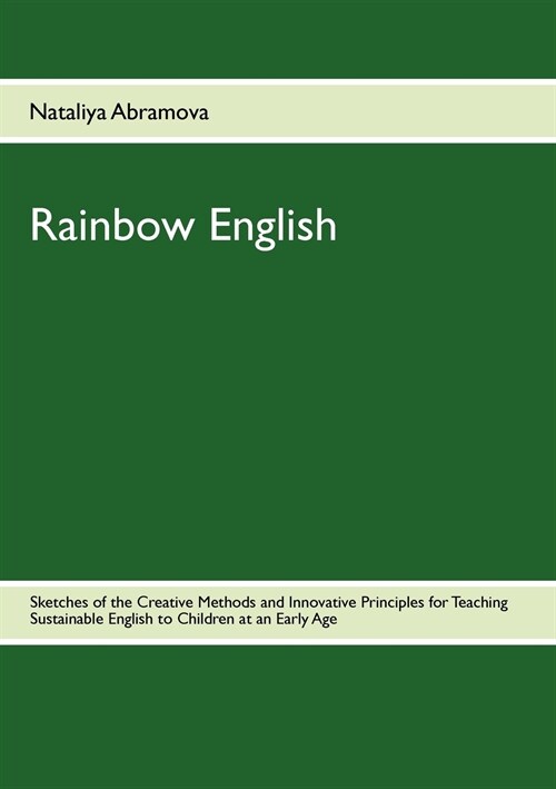 Rainbow English: Sketches of the Creative Methods and Innovative Principles for Teaching Sustainable English to Children at an Early Ag (Paperback)