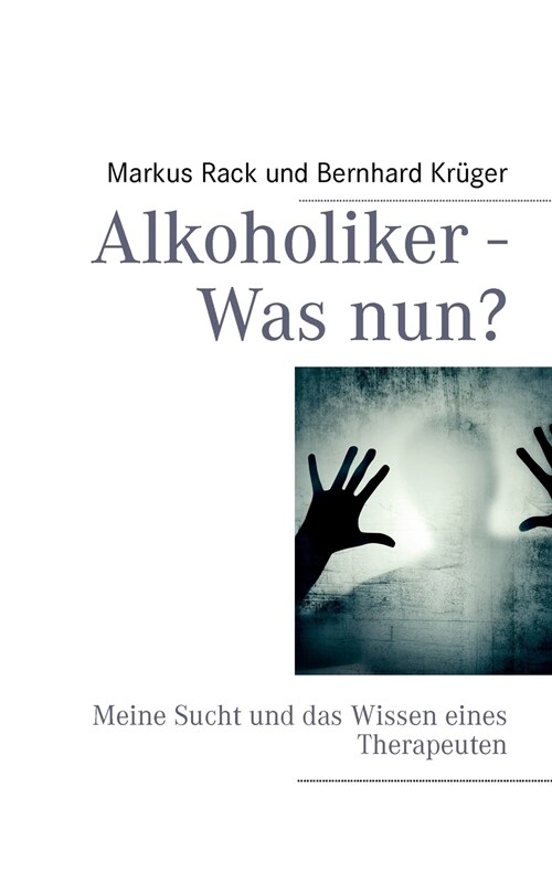 Alkoholiker - Was nun?: Meine Sucht und das Wissen eines Therapeuten (Paperback)