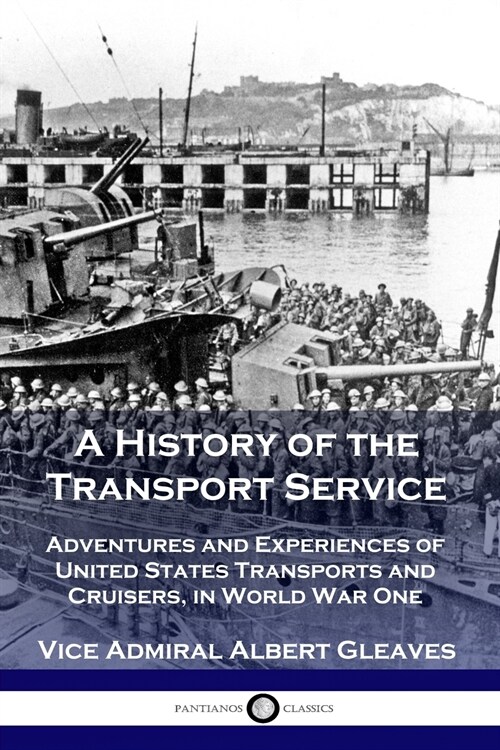 A History of the Transport Service: Adventures and Experiences of United States Transports and Cruisers, in World War One (Paperback)