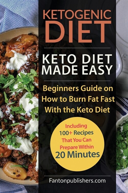 Ketogenic Diet: Keto Diet Made Easy: Beginners Guide on How to Burn Fat Fast With the Keto Diet (Including 100+ Recipes That You Can P (Paperback)