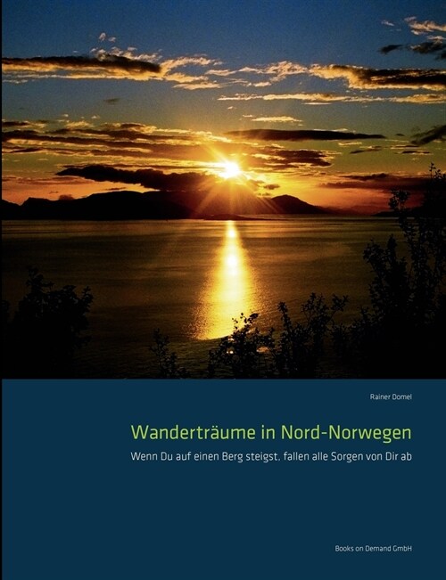 Wandertr?me in Nord-Norwegen: Wenn Du auf einen Berg steigst, fallen alle Sorgen von Dir ab (Paperback)