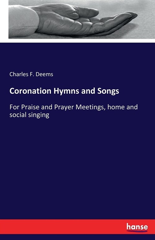 Coronation Hymns and Songs: For Praise and Prayer Meetings, home and social singing (Paperback)