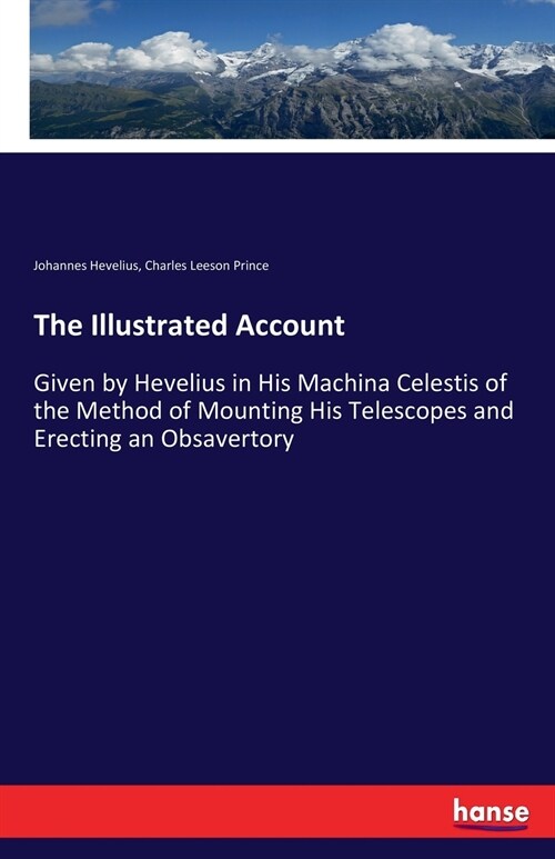 The Illustrated Account: Given by Hevelius in His Machina Celestis of the Method of Mounting His Telescopes and Erecting an Obsavertory (Paperback)