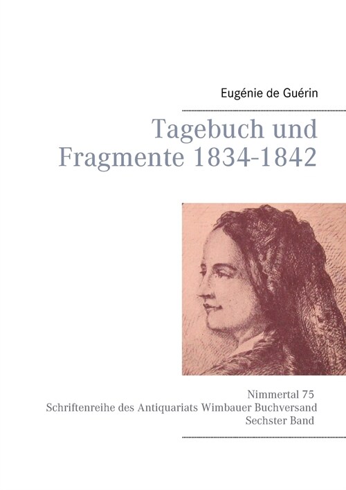 Tagebuch und Fragmente 1834-1842: Mit einem Vorwort von Tobias Wimbauer. Nimmertal 75 Schriftenreihe des Antiquariats Wimbauer Buchversand Sechster Ba (Paperback)