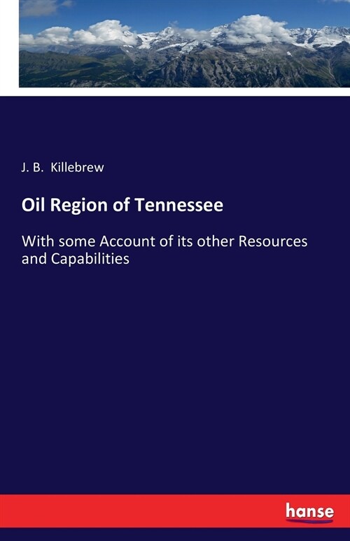 Oil Region of Tennessee: With some Account of its other Resources and Capabilities (Paperback)