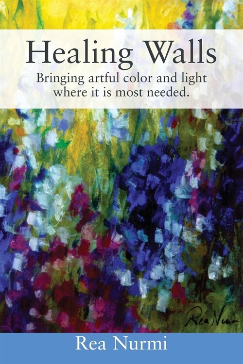 Healing Walls: Bringing artful color and light where it is most needed. (Paperback)