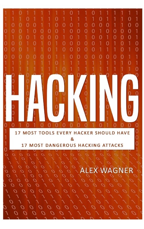 Hacking: 17 Must Tools every Hacker should have & 17 Most Dangerous Hacking Attacks (Hardcover)