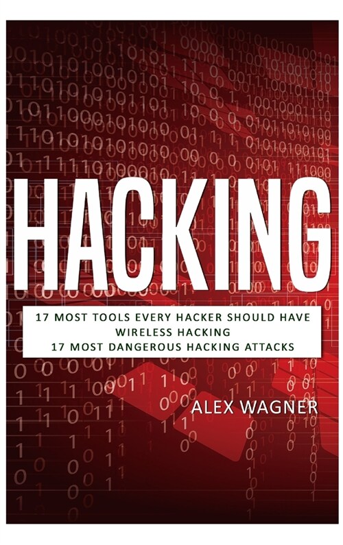 Hacking: 17 Must Tools every Hacker should have, Wireless Hacking & 17 Most Dangerous Hacking Attacks (Hardcover)