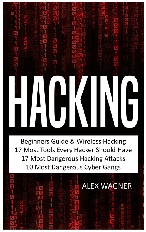 Hacking: Beginners Guide, Wireless Hacking, 17 Must Tools every Hacker should have, 17 Most Dangerous Hacking Attacks, 10 Most (Hardcover)