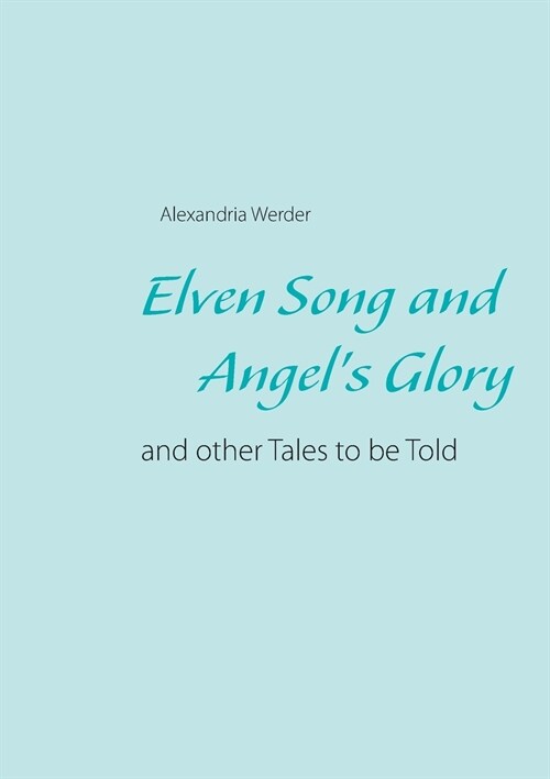 Elven Song and Angels Glory: and other Tales to be Told (Paperback)