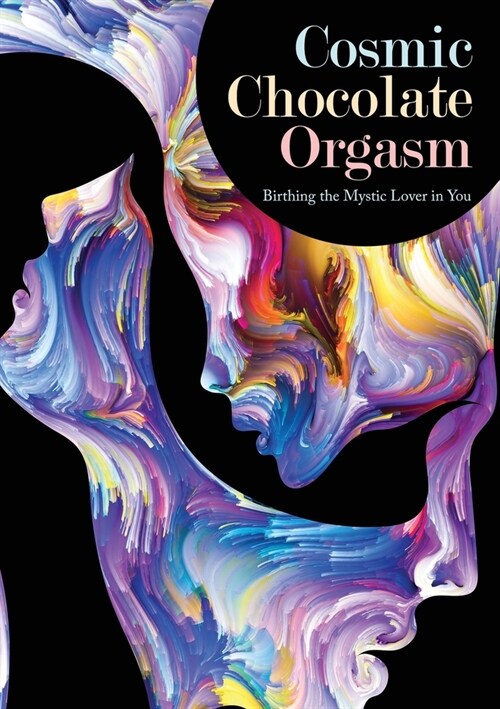 Cosmic Chocolate Orgasm: Birthing the Mystic Lover in You (Paperback)
