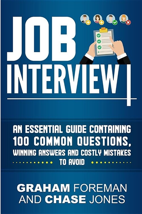 Job Interview: An Essential Guide Containing 100 Common Questions, Winning Answers and Costly Mistakes to Avoid (Paperback)