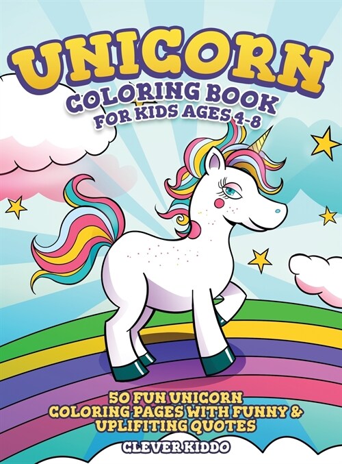 Unicorn Coloring Book for Kids Ages 4-8: 50 Fun Unicorn Coloring Pages With Funny & Uplifting Quotes (Hardcover)