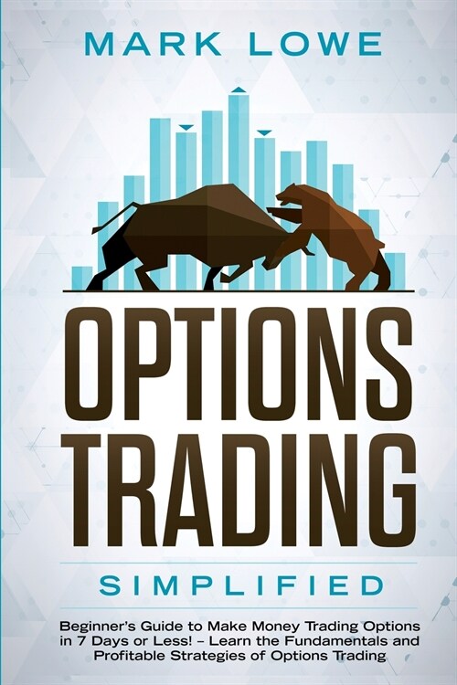 Options Trading: Simplified - Beginners Guide to Make Money Trading Options in 7 Days or Less! - Learn the Fundamentals and Profitable (Paperback)