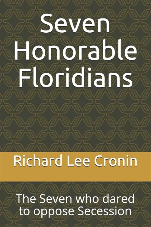 Seven Honorable Floridians: The Seven who dared to oppose Secession (Paperback)