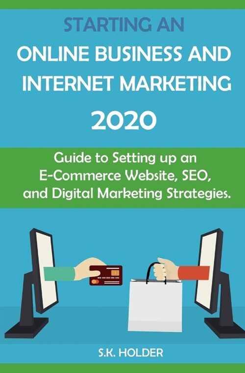 Starting an Online Business and Internet Marketing 2020: Guide to Setting up an E-Commerce Website, SEO, and Digital Marketing Strategies. (Paperback)