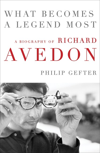 What Becomes a Legend Most: A Biography of Richard Avedon (Hardcover)