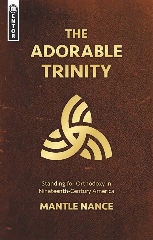 The Adorable Trinity : Standing for Orthodoxy in Nineteenth–Century America (Paperback)