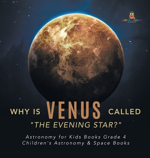 Why is Venus Called The Evening Star? Astronomy for Kids Books Grade 4 Childrens Astronomy & Space Books (Hardcover)